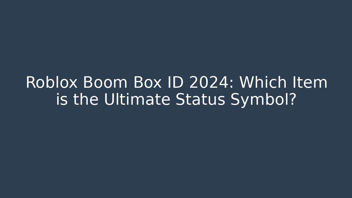Roblox Boom Box ID 2024: Which Item is the Ultimate Status Symbol? - Critter Realm