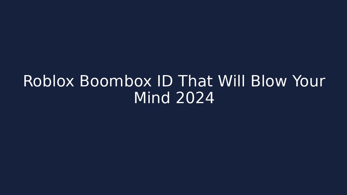 Roblox Boombox ID That Will Blow Your Mind 2024