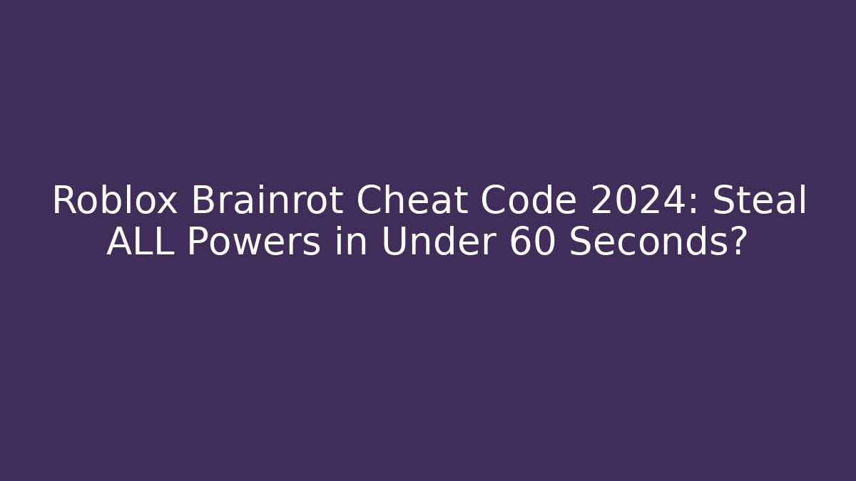 Roblox Brainrot Cheat Code 2024: Steal ALL Powers in Under 60 Seconds?