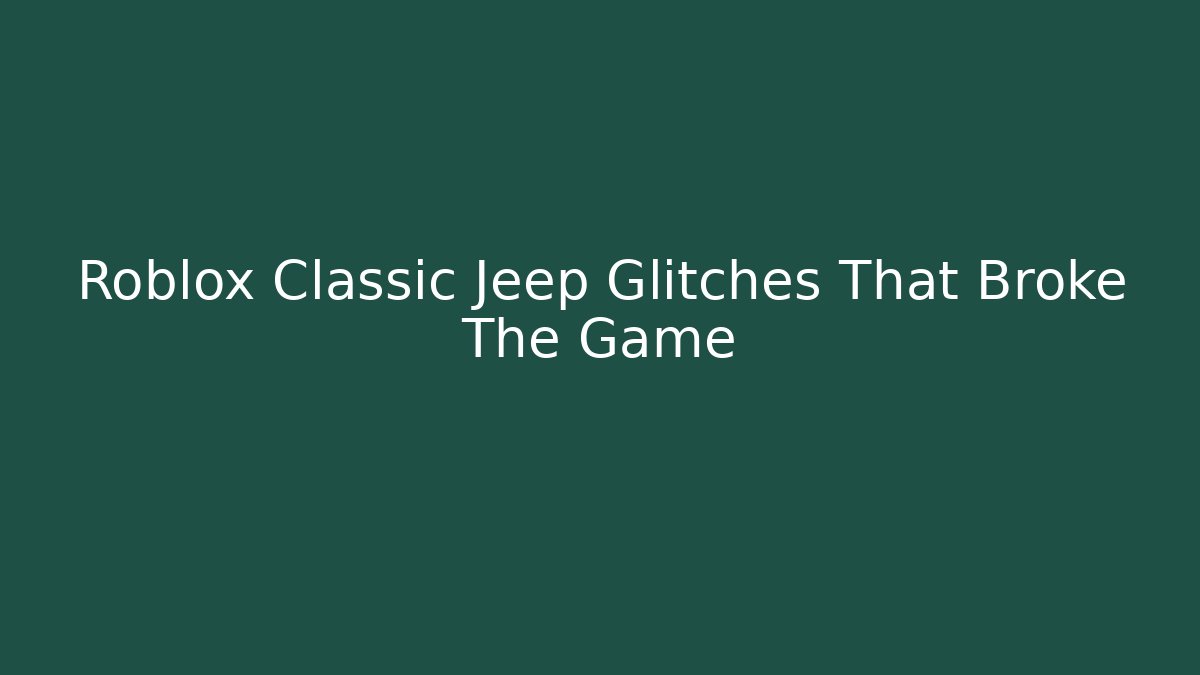 Roblox Classic Jeep Glitches That Broke The Game