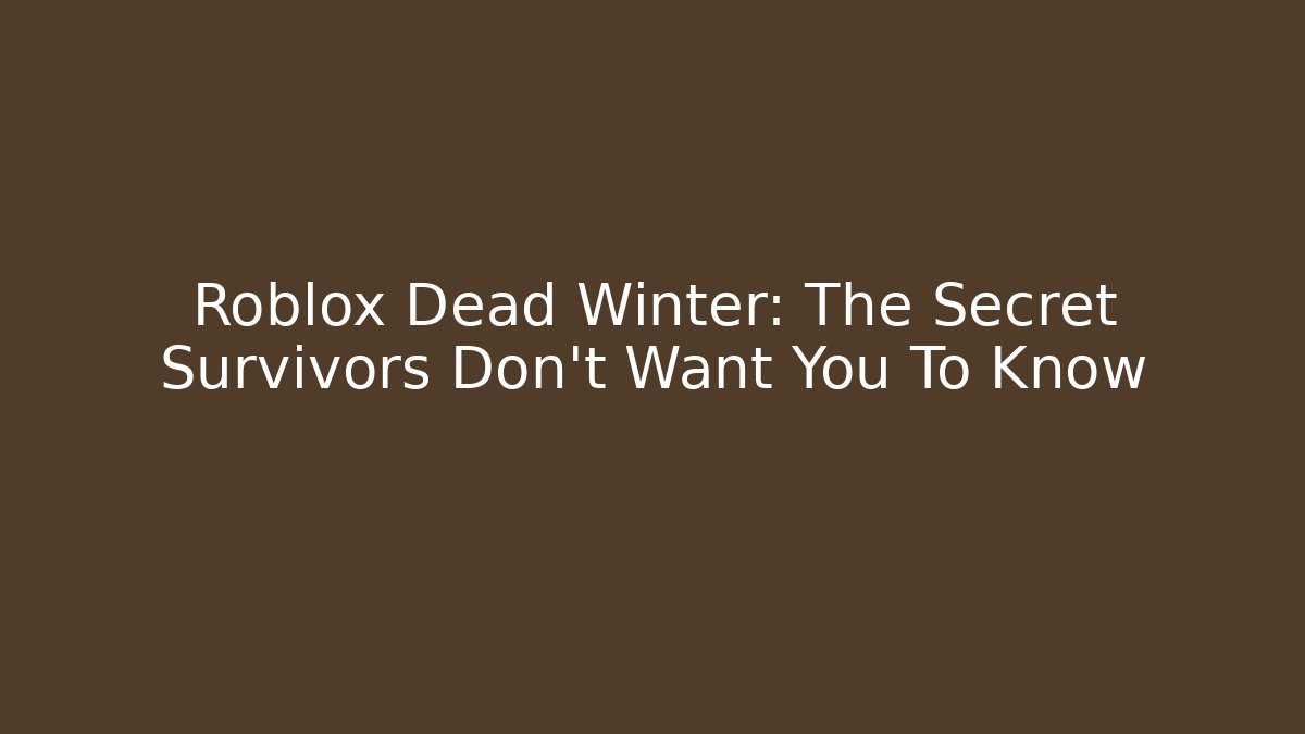Roblox Dead Winter: The Secret Survivors Don't Want You To Know - Critter Realm