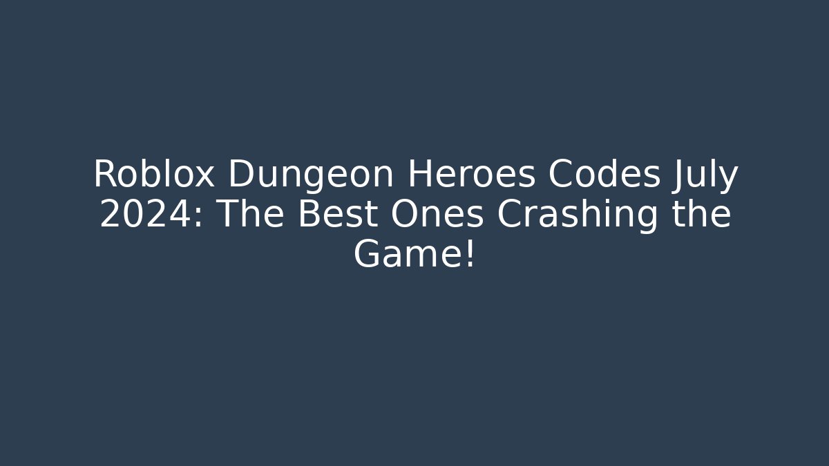 Roblox Dungeon Heroes Codes July 2024: The Best Ones Crashing the Game!