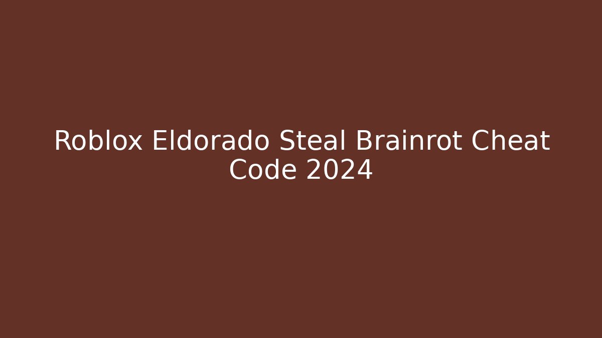 Roblox Eldorado Steal Brainrot Cheat Code 2024