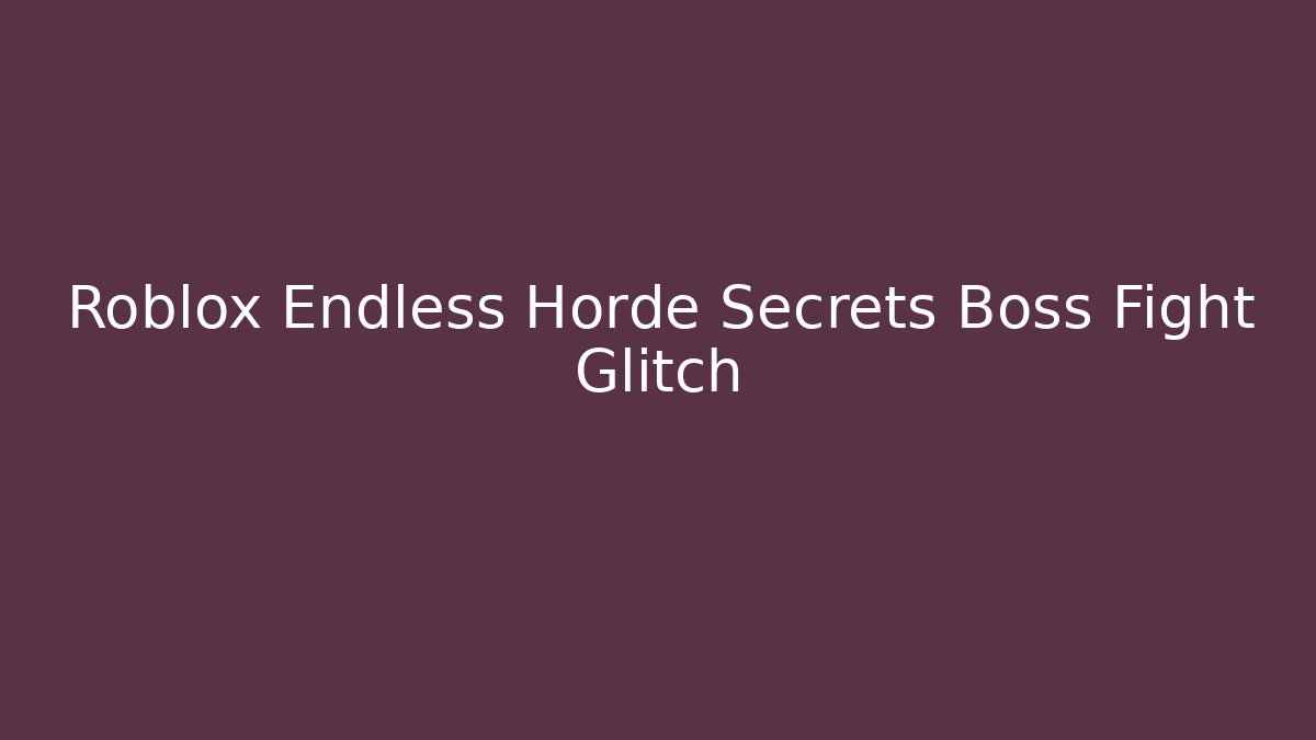 Roblox Endless Horde Secrets Boss Fight Glitch