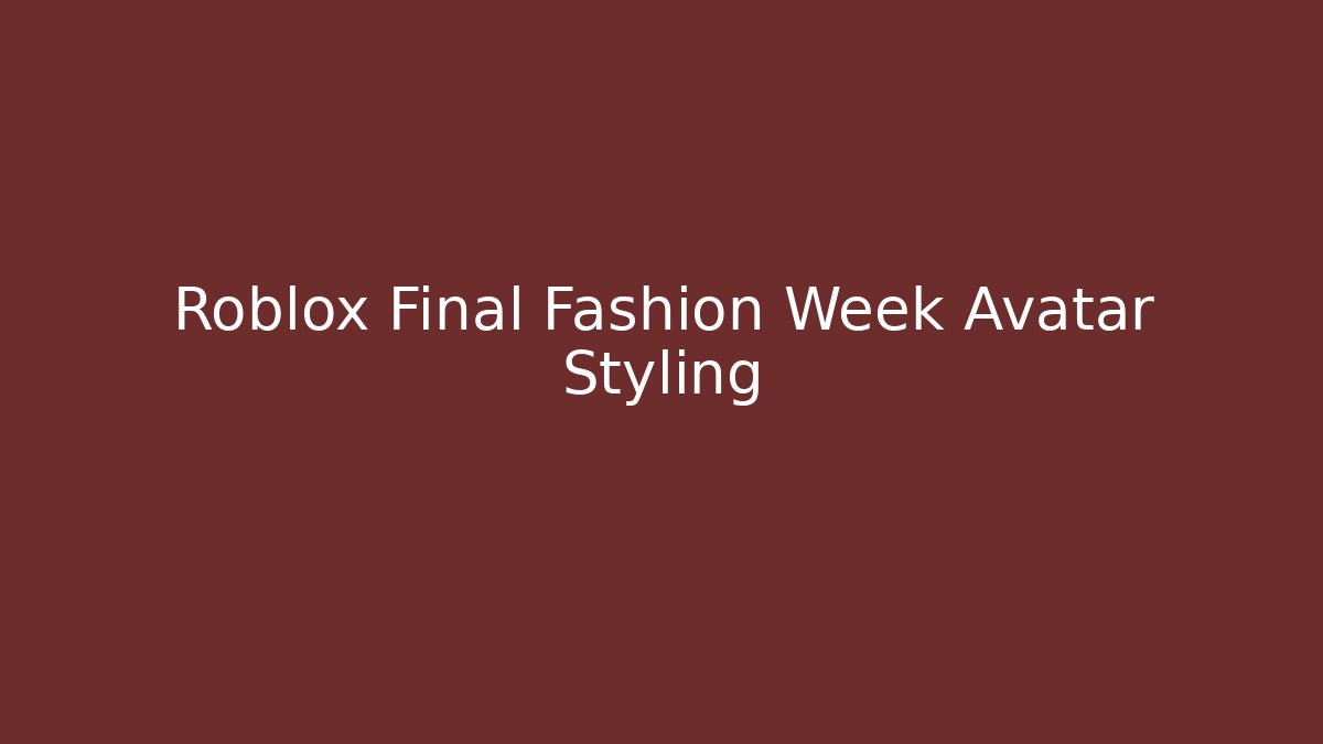 Roblox Final Fashion Week Avatar Styling