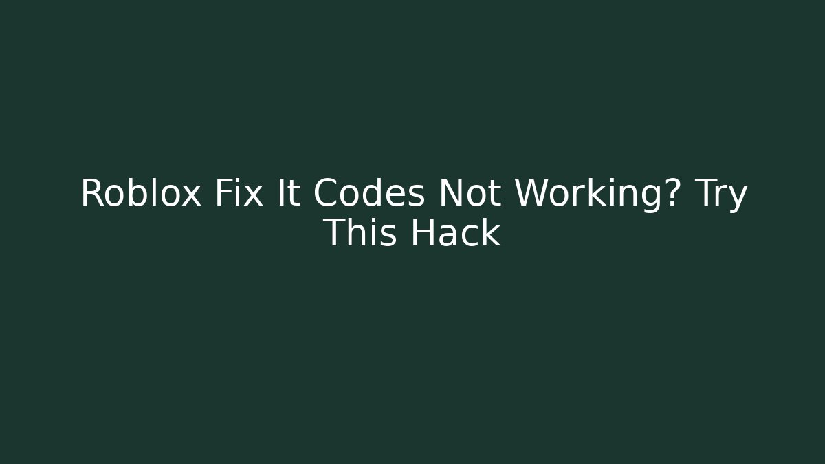 Roblox Fix It Codes Not Working? Try This Hack - Critter Realm