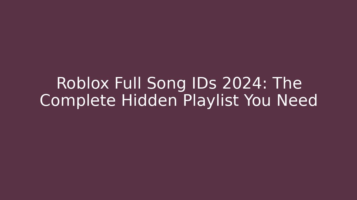Roblox Full Song IDs 2024: The Complete Hidden Playlist You Need
