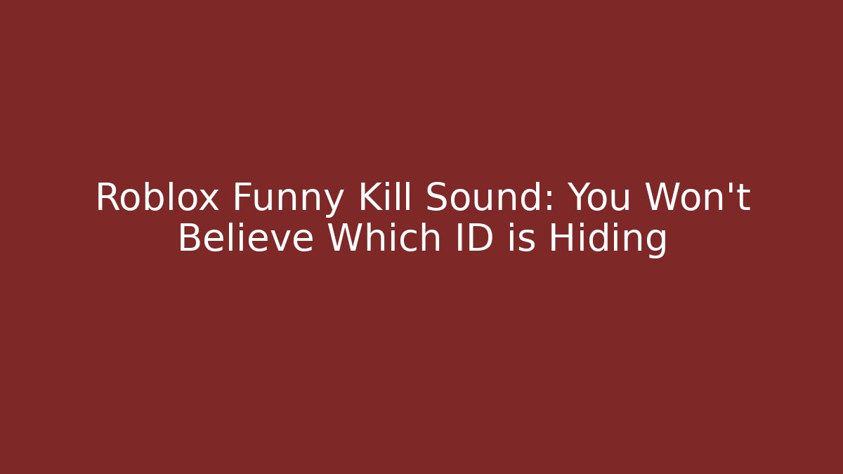 Roblox Funny Kill Sound: You Won't Believe Which ID is Hiding