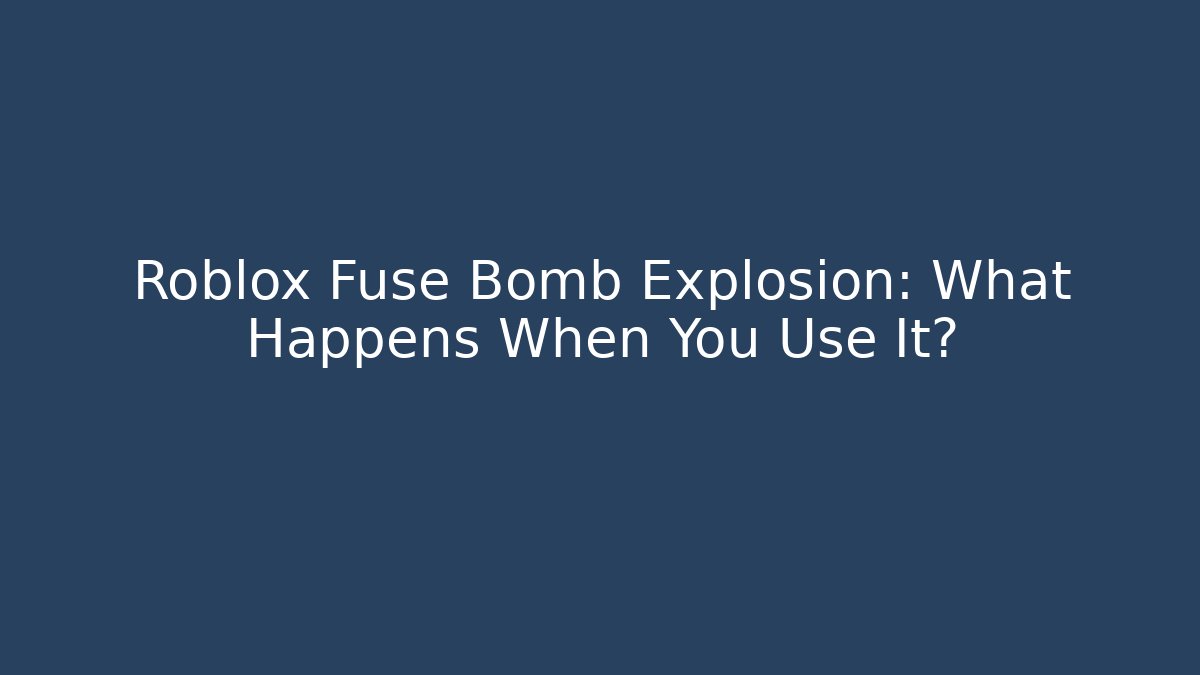 Roblox Fuse Bomb Explosion: What Happens When You Use It?
