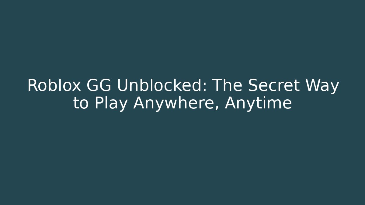 Roblox GG Unblocked: The Secret Way to Play Anywhere, Anytime