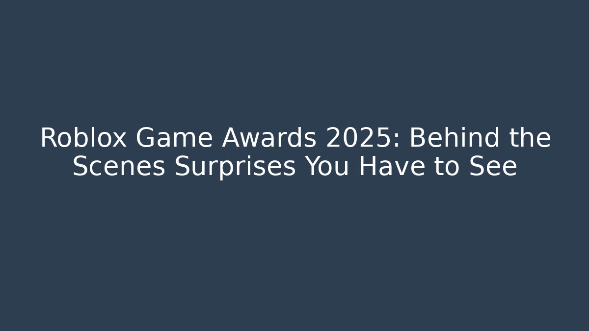 Roblox Game Awards 2025: Behind the Scenes Surprises You Have to See