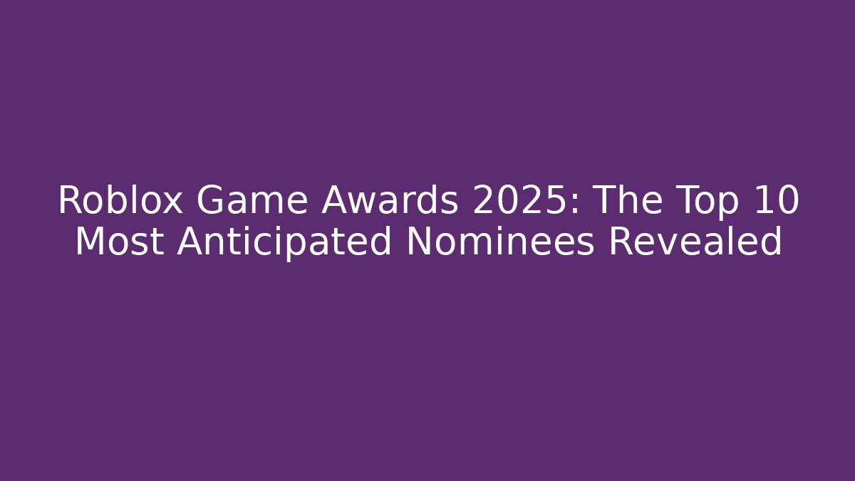 Roblox Game Awards 2025: The Top 10 Most Anticipated Nominees Revealed