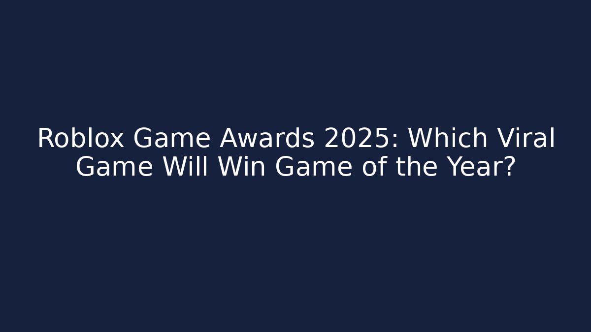 Roblox Game Awards 2025: Which Viral Game Will Win Game of the Year?