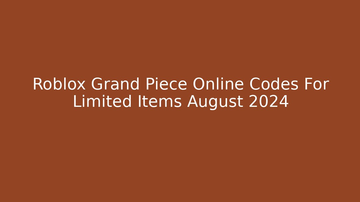 Roblox Grand Piece Online Codes For Limited Items August 2024