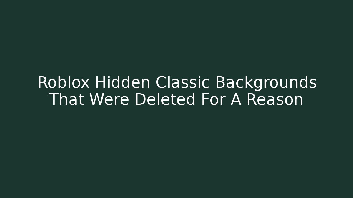 Roblox Hidden Classic Backgrounds That Were Deleted For A Reason