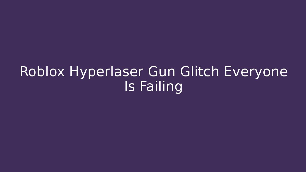 Roblox Hyperlaser Gun Glitch Everyone Is Failing