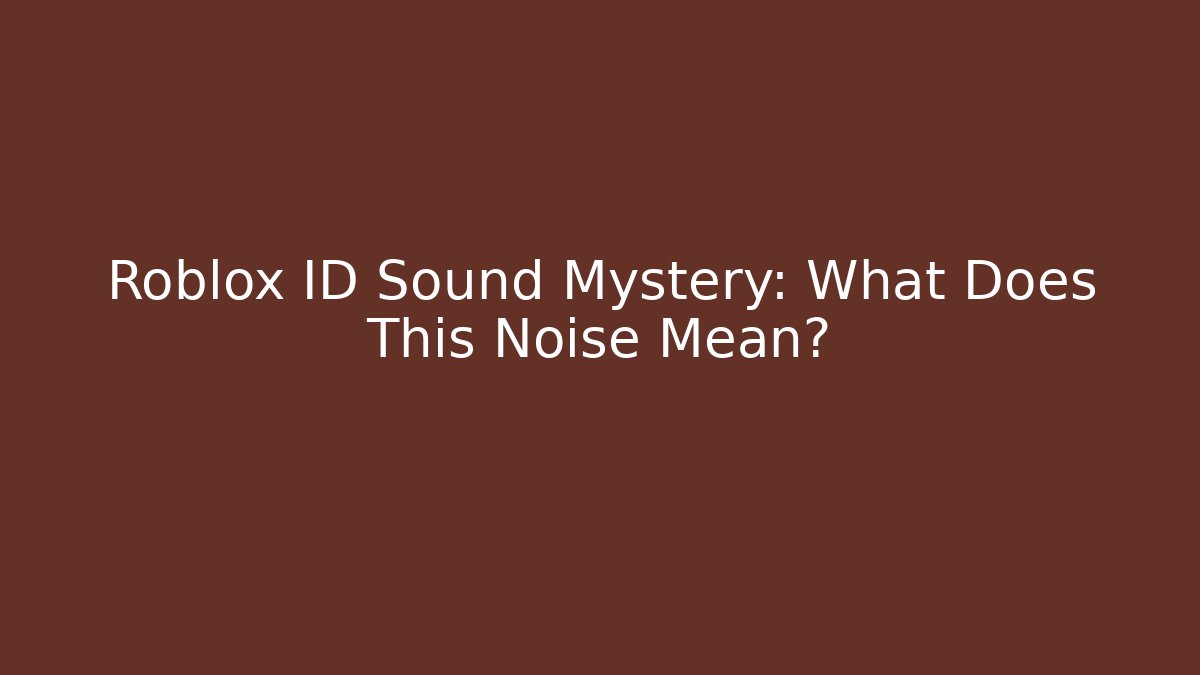 Roblox ID Sound Mystery: What Does This Noise Mean?