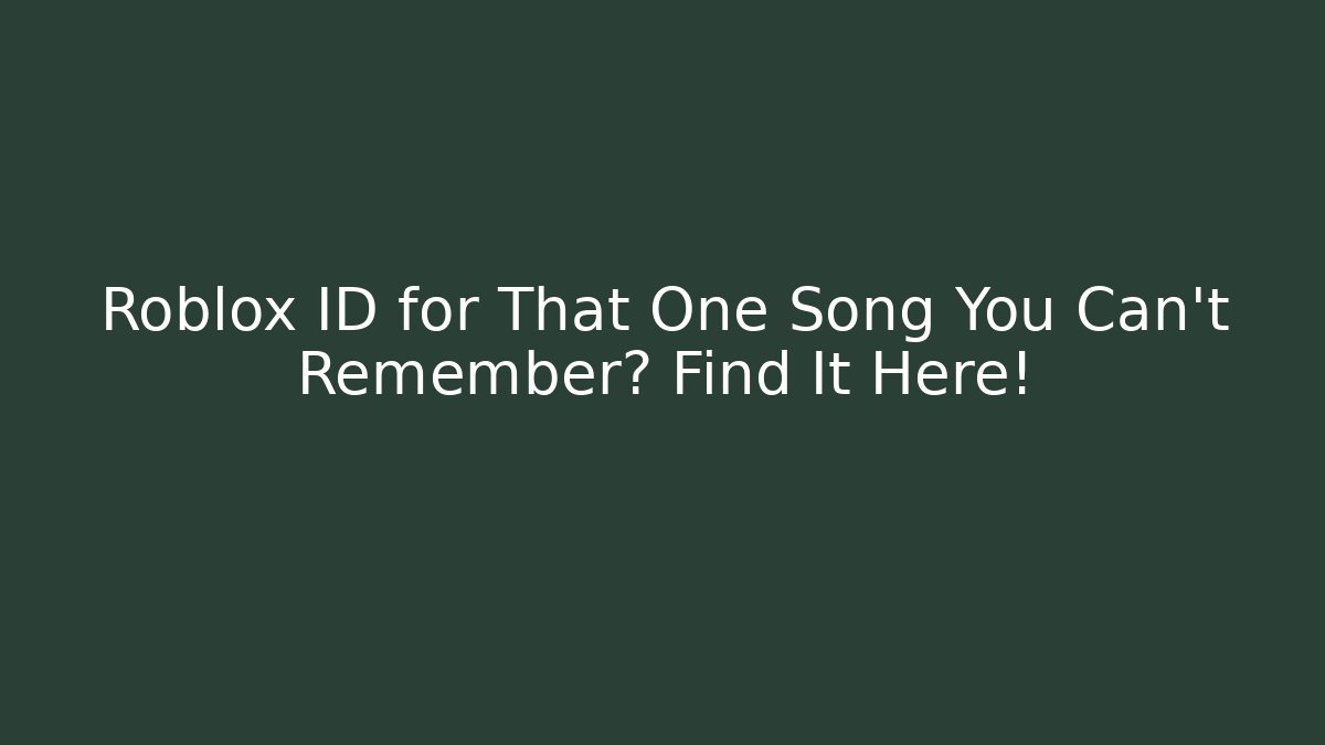 Roblox ID for That One Song You Can't Remember? Find It Here!