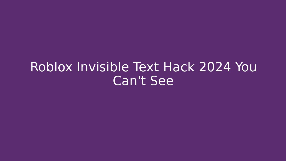Roblox Invisible Text Hack 2024 You Can't See