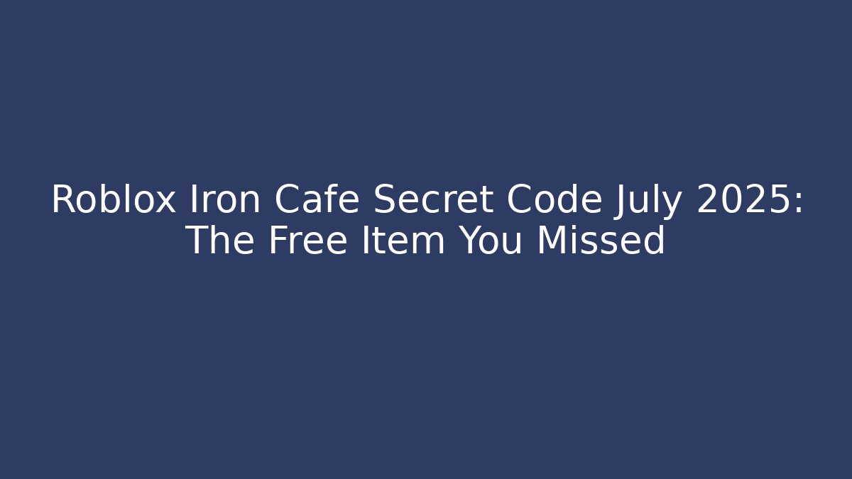 Roblox Iron Cafe Secret Code July 2025: The Free Item You Missed