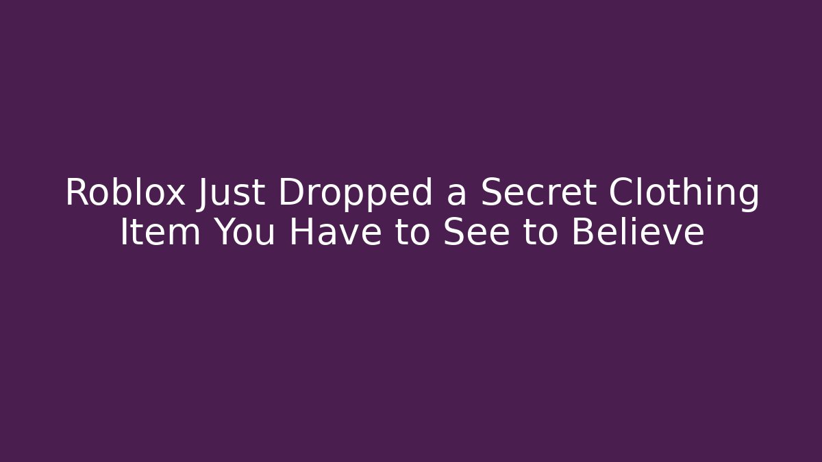 Roblox Just Dropped a Secret Clothing Item You Have to See to Believe