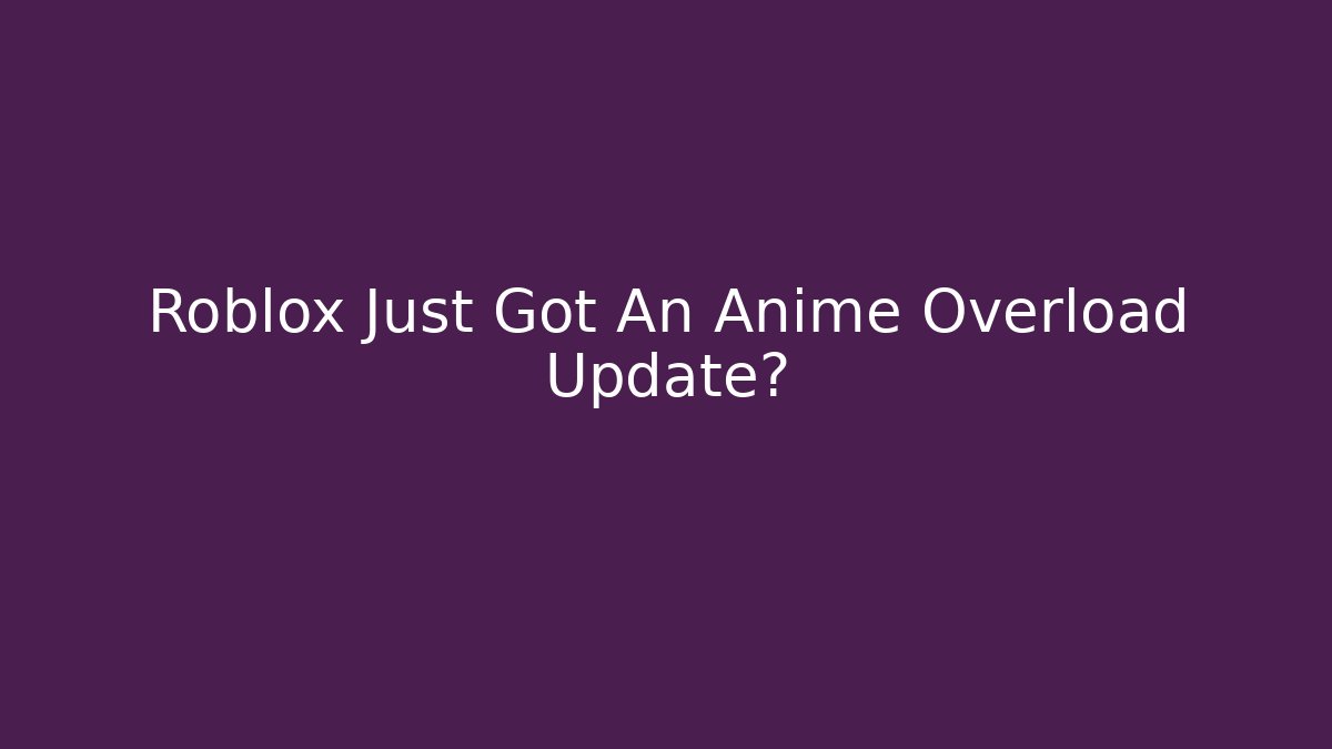 Roblox Just Got An Anime Overload Update?