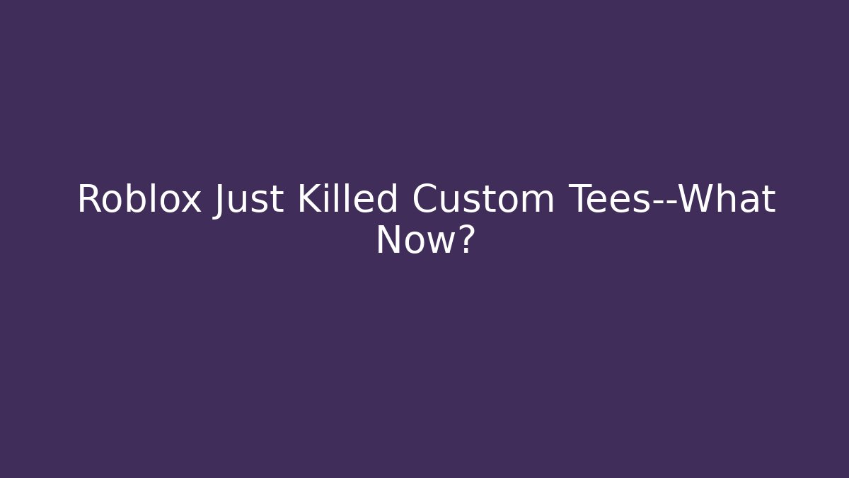 Roblox Just Killed Custom Tees—What Now?