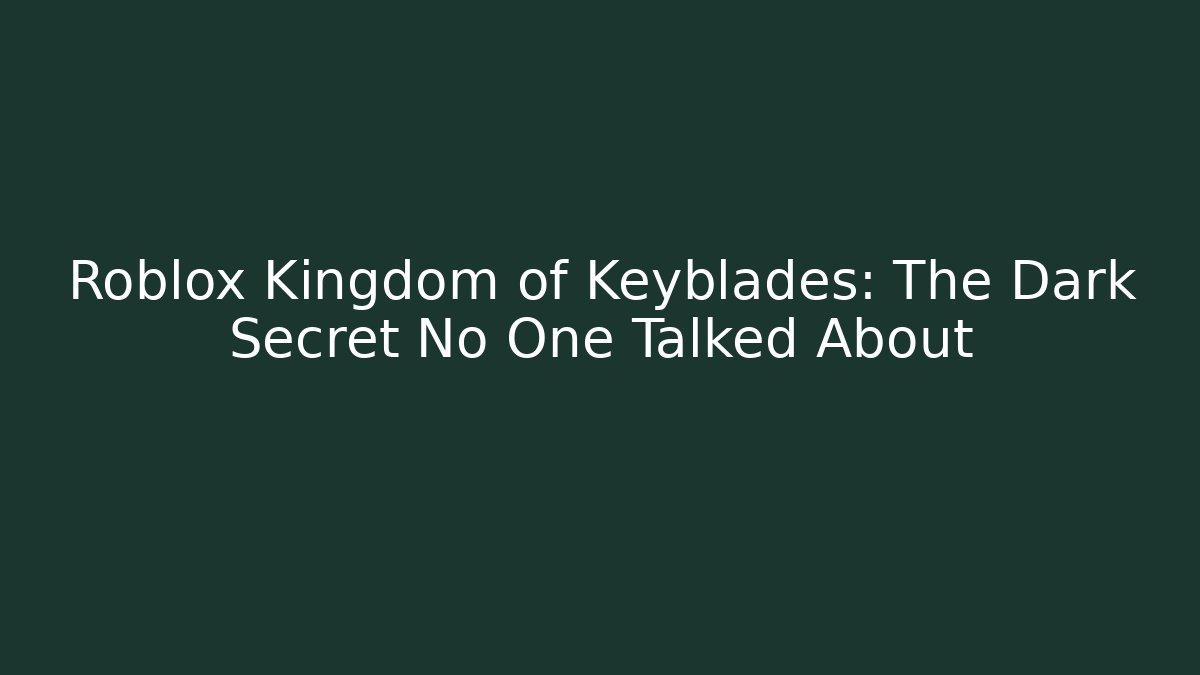 Roblox Kingdom of Keyblades: The Dark Secret No One Talked About