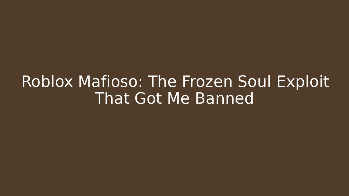 Roblox Mafioso: The Frozen Soul Exploit That Got Me Banned