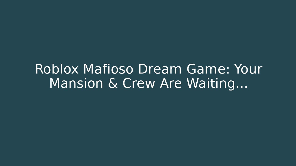 Roblox Mafioso Dream Game: Your Mansion & Crew Are Waiting...