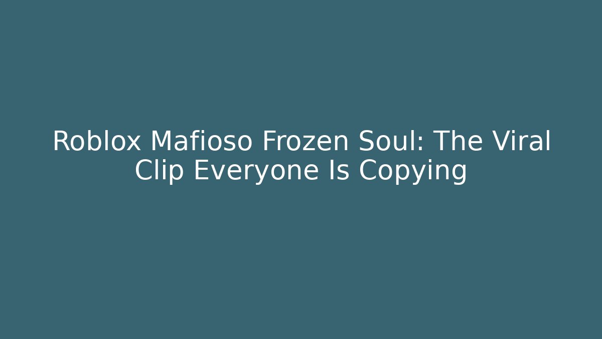 Roblox Mafioso Frozen Soul: The Viral Clip Everyone Is Copying
