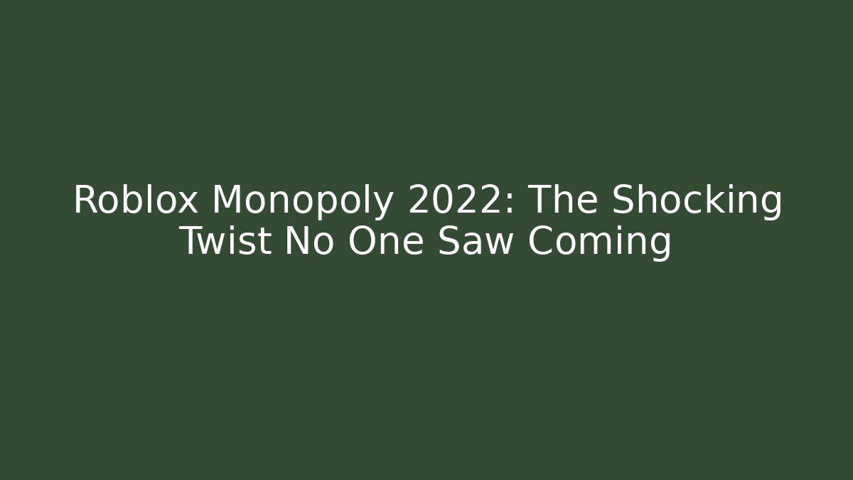 Roblox Monopoly 2022: The Shocking Twist No One Saw Coming