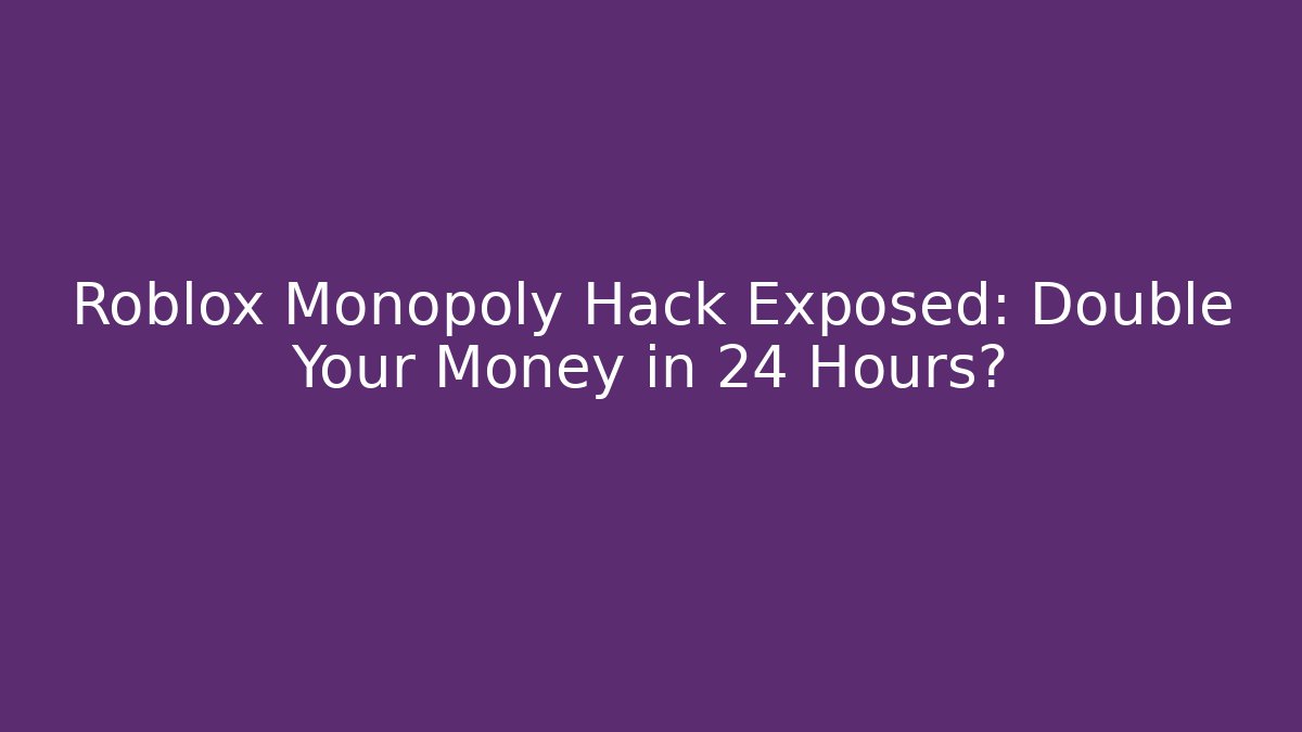Roblox Monopoly Hack Exposed: Double Your Money in 24 Hours?
