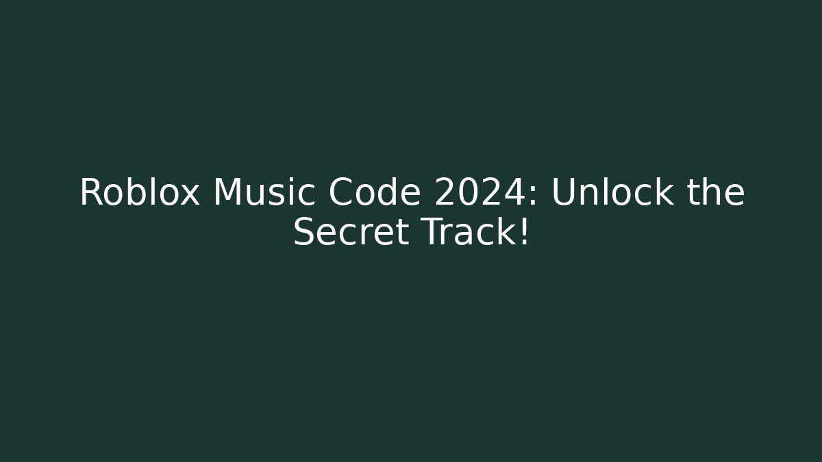 Roblox Music Code 2024: Unlock the Secret Track!