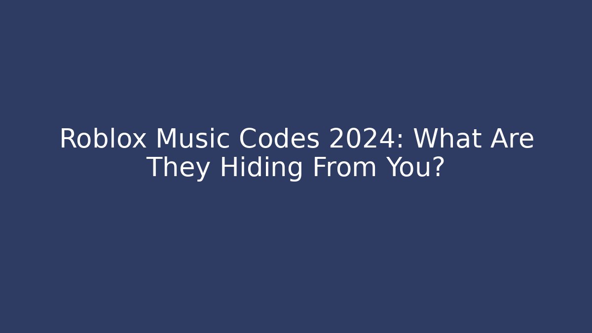 Roblox Music Codes 2024: What Are They Hiding From You?
