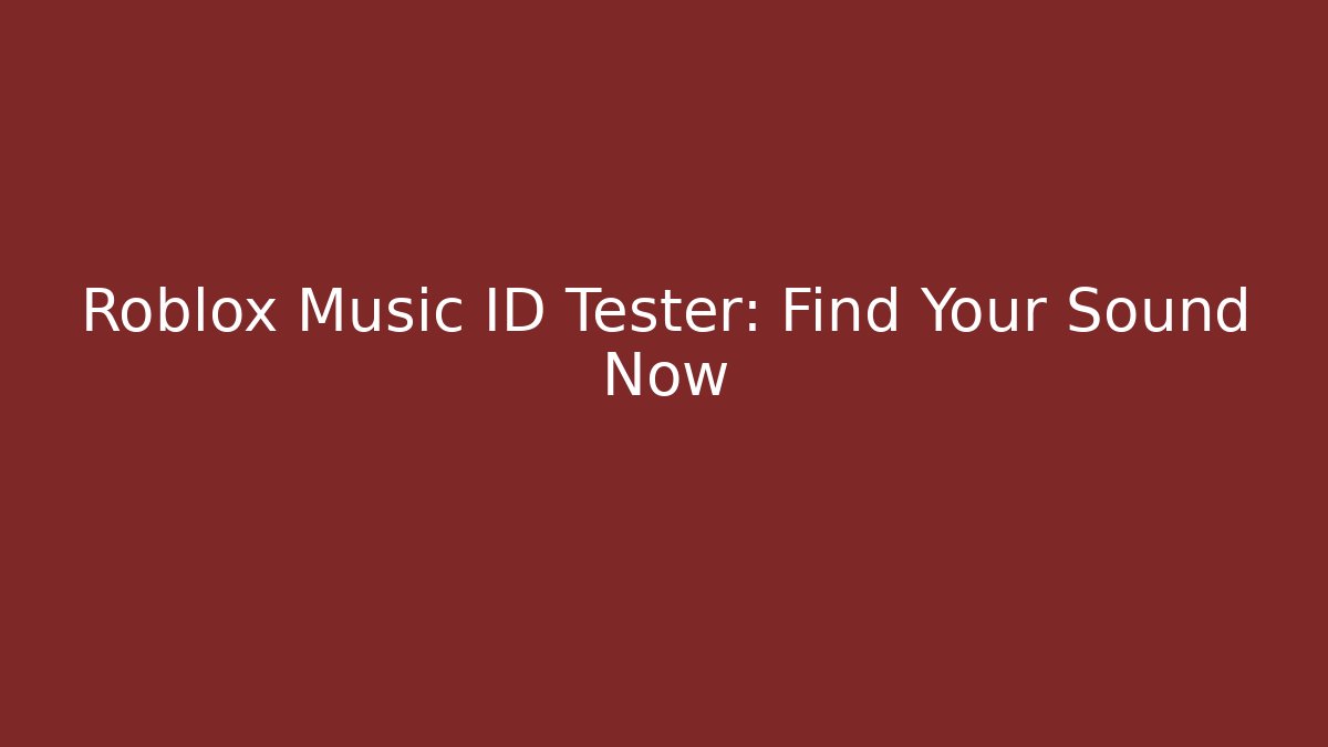 Roblox Music ID Tester: Find Your Sound Now