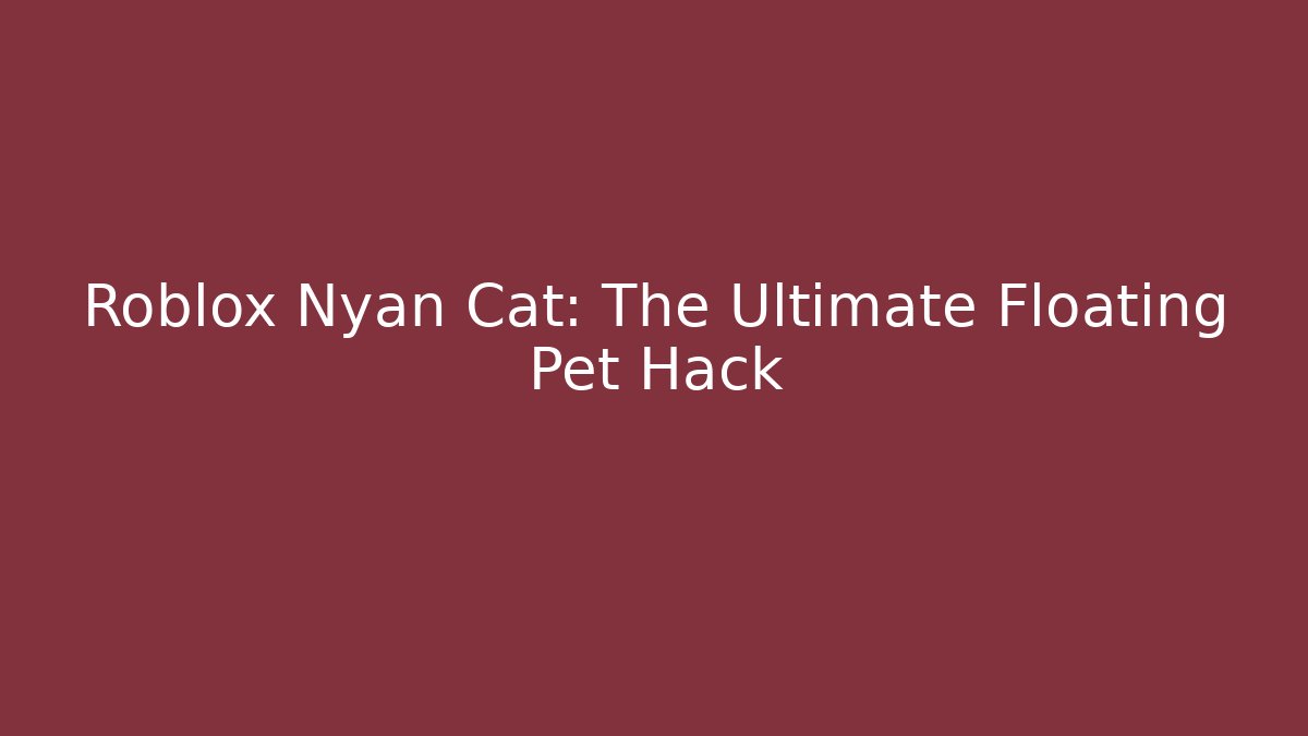 Roblox Nyan Cat: The Ultimate Floating Pet Hack