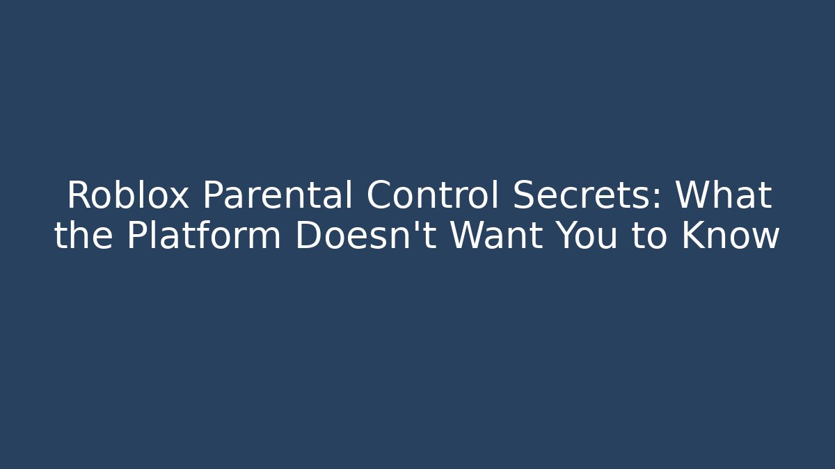 Roblox Parental Control Secrets: What the Platform Doesn't Want You to Know - Critter Realm