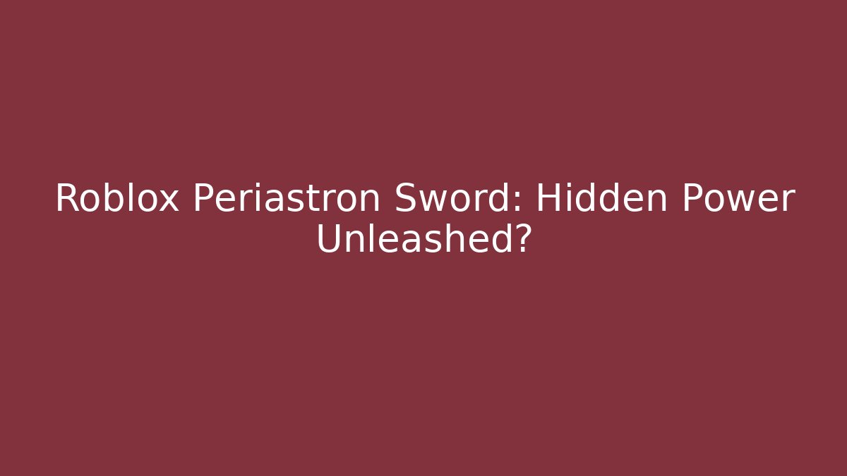 Roblox Periastron Sword: Hidden Power Unleashed?