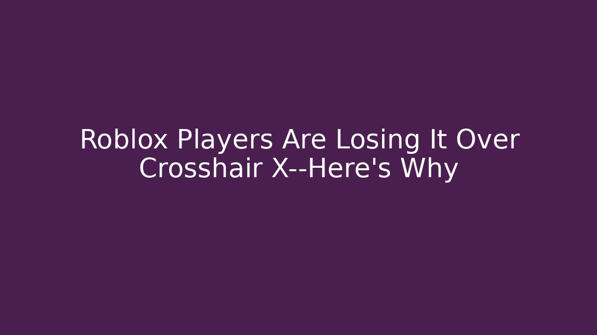 Roblox Players Are Losing It Over Crosshair X—Here’s Why