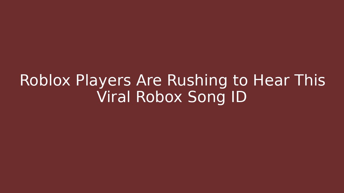 Roblox Players Are Rushing to Hear This Viral Robox Song ID