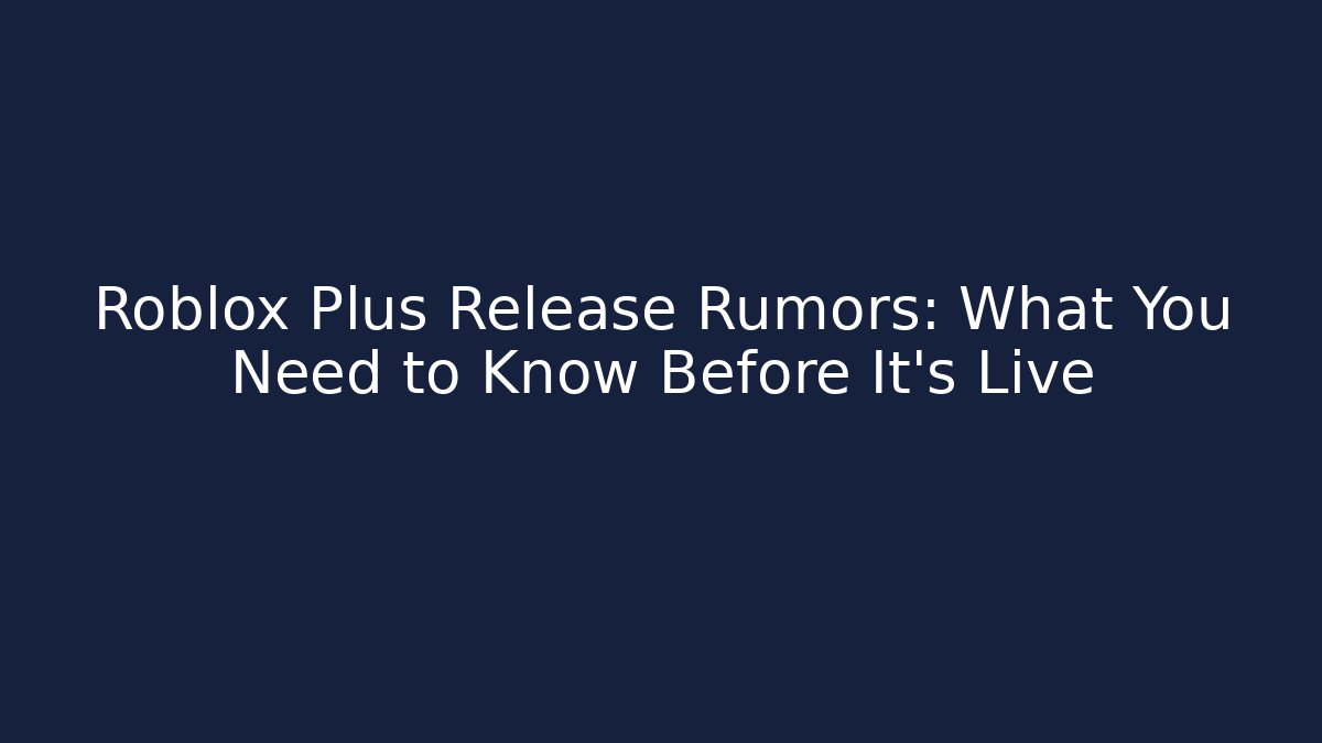 Roblox Plus Release Rumors: What You Need to Know Before It’s Live