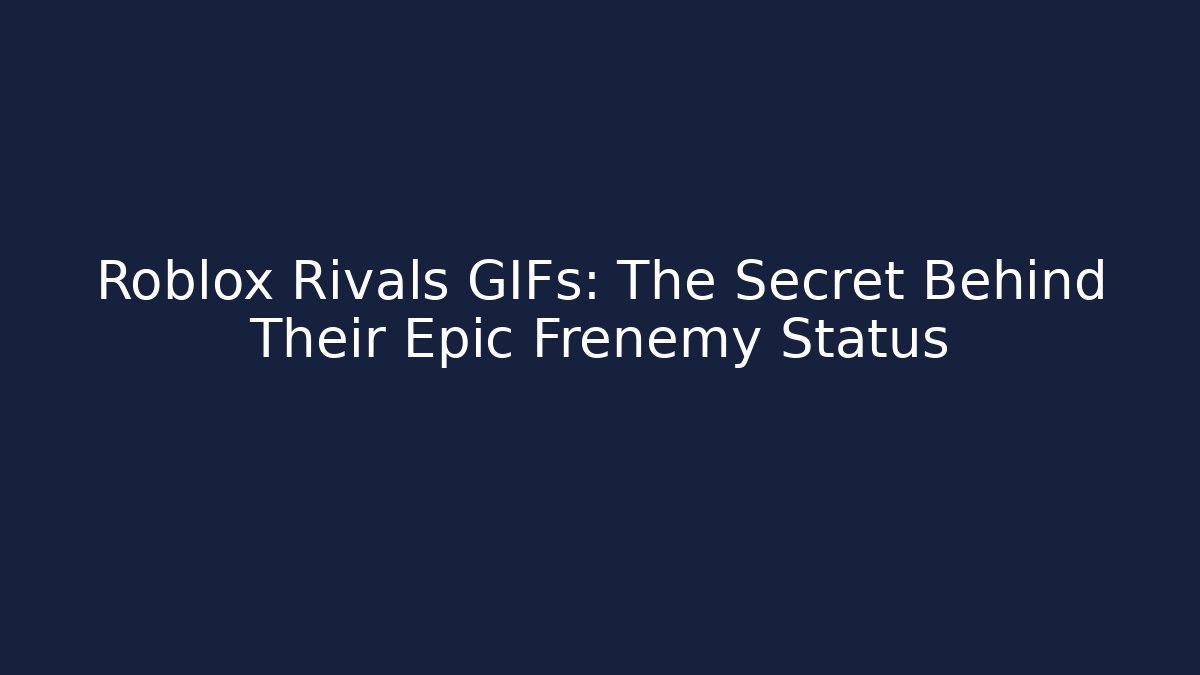 Roblox Rivals GIFs: The Secret Behind Their Epic Frenemy Status