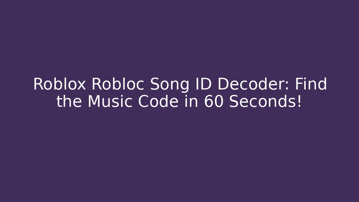 Roblox Robloc Song ID Decoder: Find the Music Code in 60 Seconds! - Critter Realm