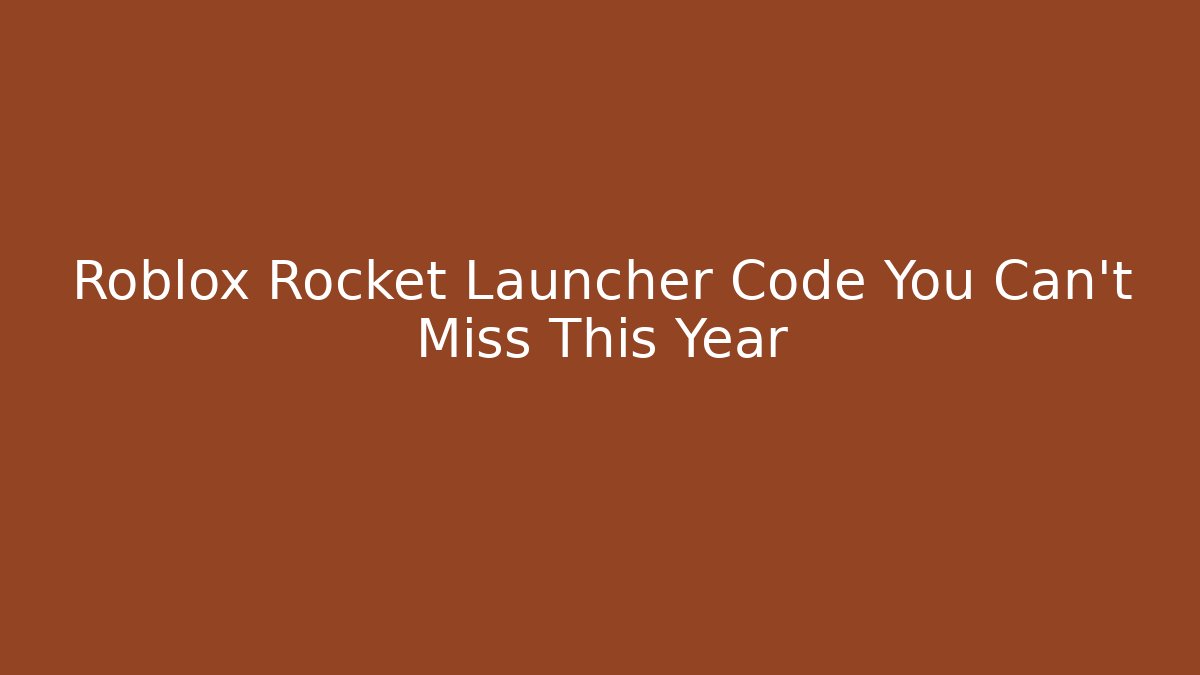 Roblox Rocket Launcher Code You Can't Miss This Year