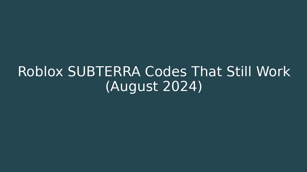 Roblox SUBTERRA Codes That Still Work (August 2024)