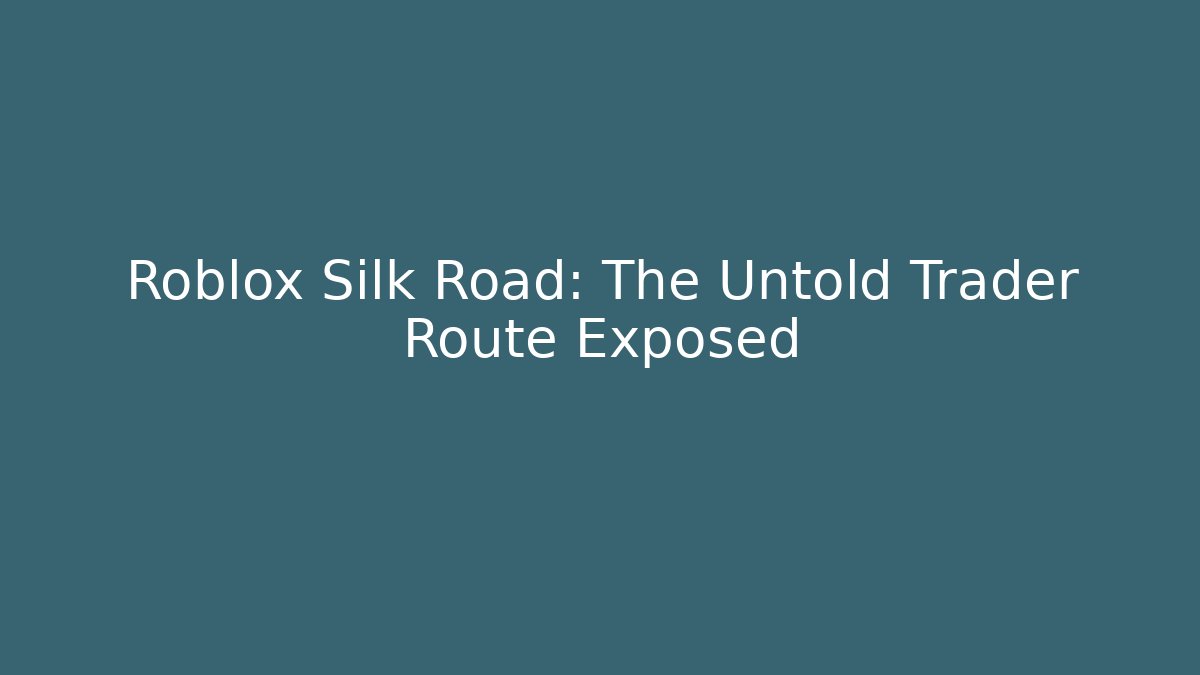 Roblox Silk Road: The Untold Trader Route Exposed