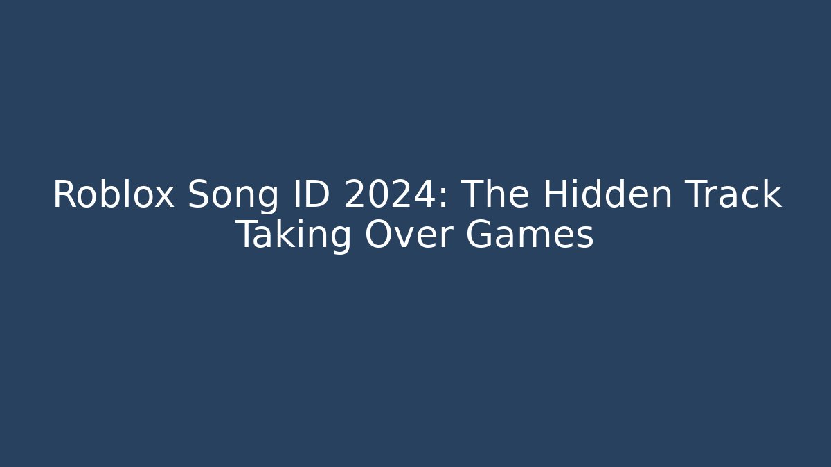 Roblox Song ID 2024: The Hidden Track Taking Over Games
