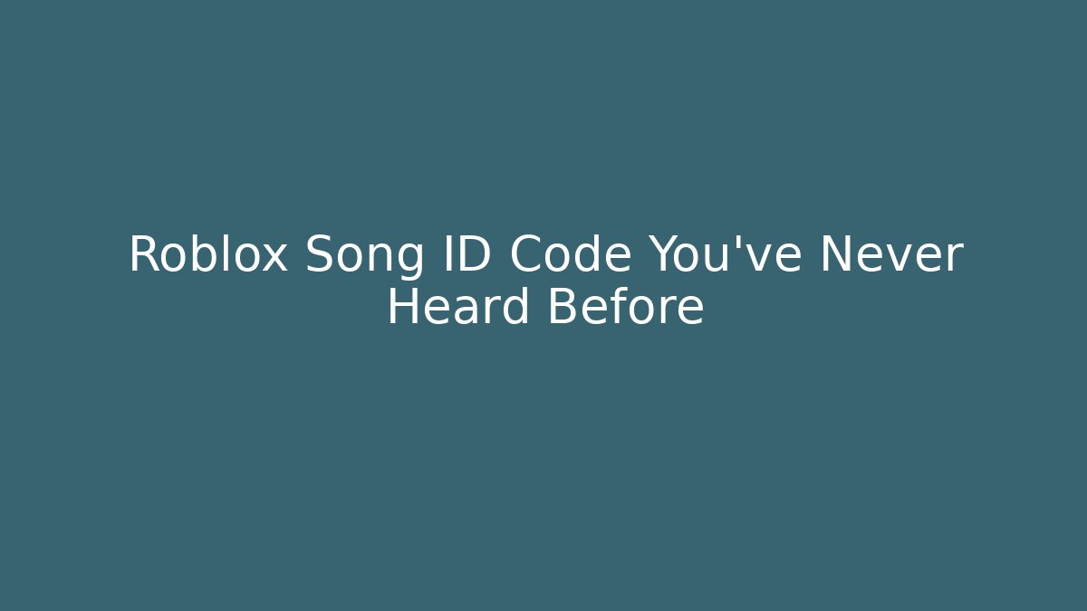 Roblox Song ID Code You’ve Never Heard Before