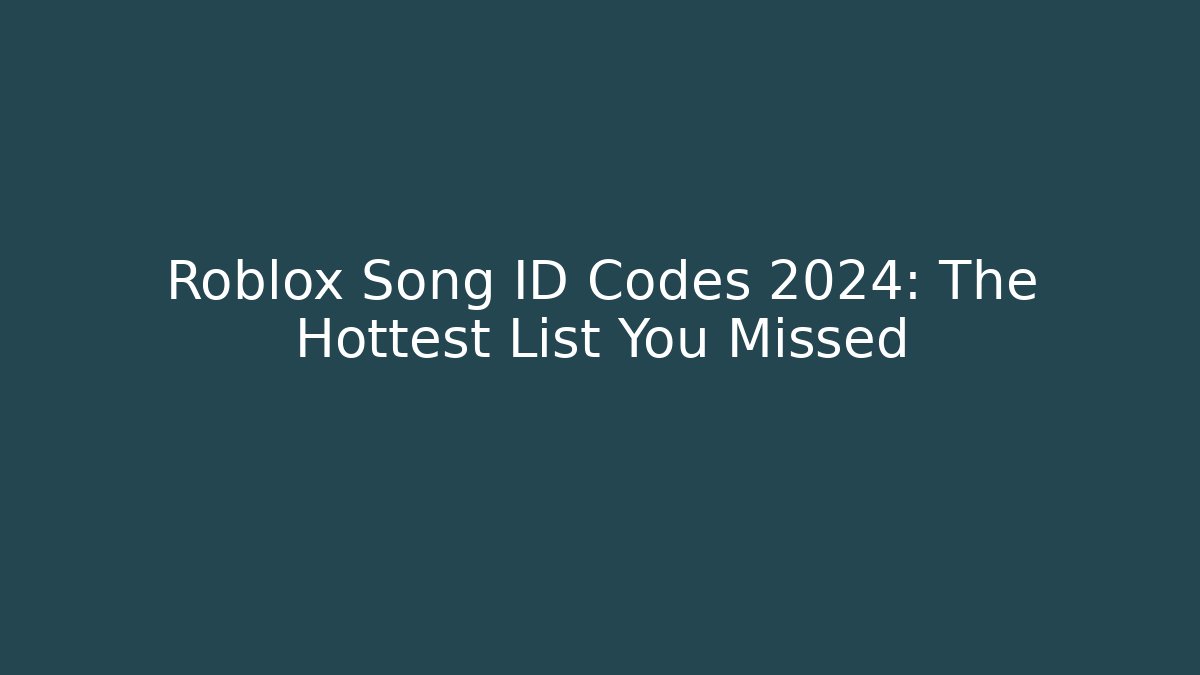 Roblox Song ID Codes 2024: The Hottest List You Missed